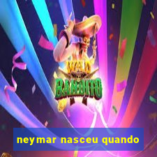 neymar nasceu quando